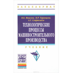 Технологические процессы машиностроительного производства. Учебник