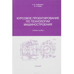 Курсовое проектирование по технологии машиностроения. Учебное пособие