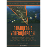 Сланцевые углеводороды. Технологии добычи. Экологические угрозы. Учебное пособие