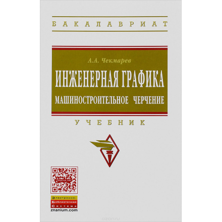 Инженерная графика. Машиностроительное черчение: Учебник. Чекмарев А.А.