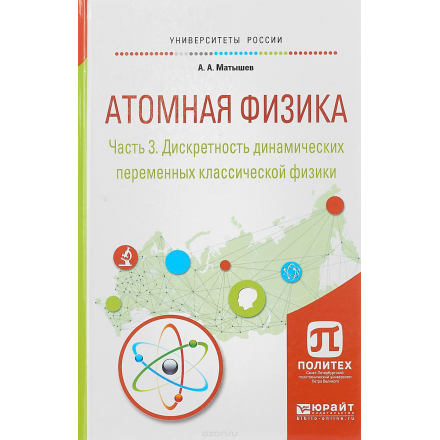 Атомная физика. В 3 частях. Часть 3. Дискретность динамических переменных классической физики. Учебное пособие для академического бакалавриата