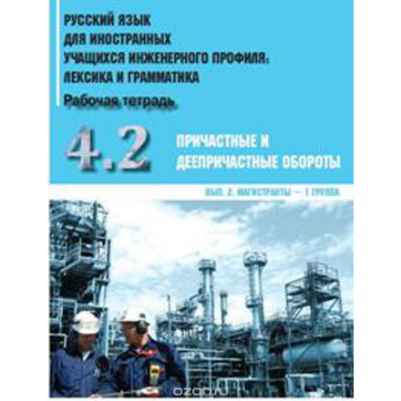 Русский язык для иностранных учащихся инженерного профиля. Часть 4. Причастные и деепричастные обороты. Рабочая тетрадь. Выпуск 2. Магистранты - 1 группа