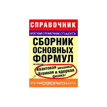 Сборник основных формул по курсам "Квантовая механика", "Атомная и ядерная физика"